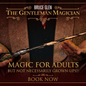 Magic for Adults - But Not Necessarily Grown-ups!! Hosted by Bruce Glen, The Gentleman Magician